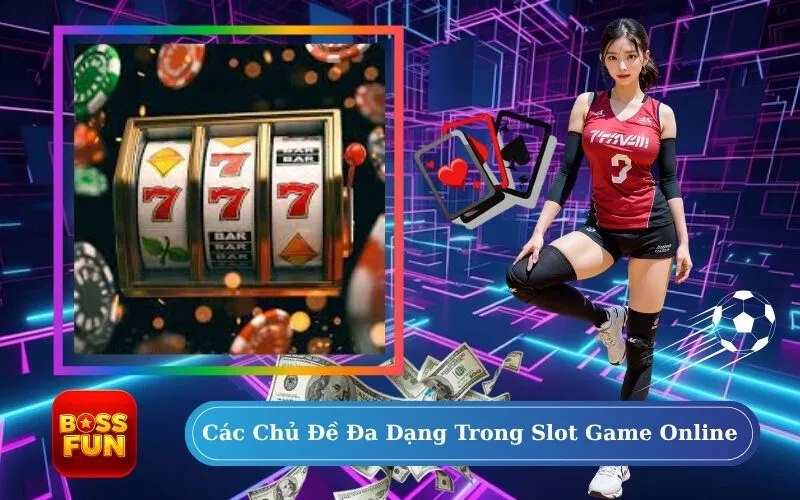 Các Chủ Đề Đa Dạng Trong Slot Game Online