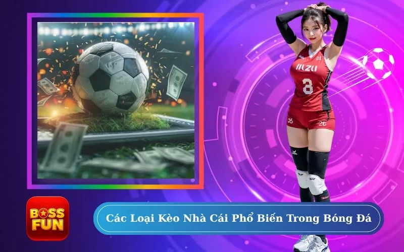 Các Loại Kèo Nhà Cái Phổ Biến Trong Bóng Đá