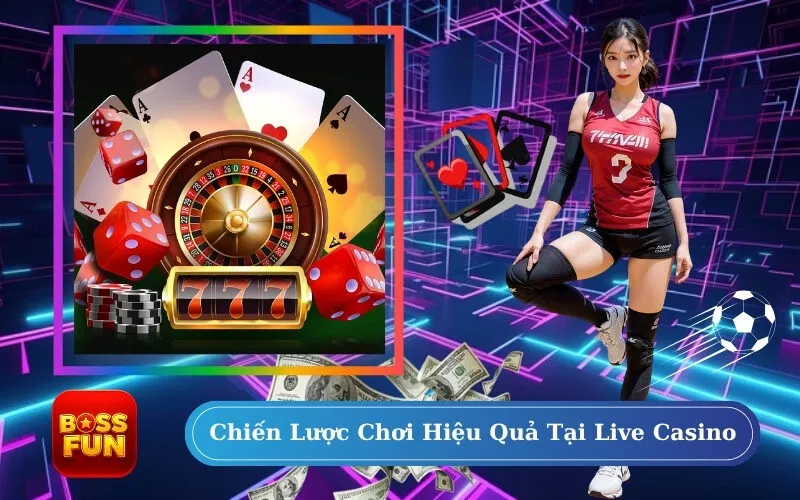 Chiến Lược Chơi Hiệu Quả Tại Live Casino